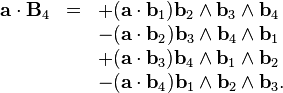 \begin{array}{rcl}
  \mathbf{a} \cdot \mathbf{B}_4 & = & + (\mathbf{a} \cdot \mathbf{b}_1)
  \mathbf{b}_2 \wedge \mathbf{b}_3 \wedge \mathbf{b}_4\\
  &  & - (\mathbf{a} \cdot \mathbf{b}_2) \mathbf{b}_3 \wedge \mathbf{b}_4
  \wedge \mathbf{b}_1\\
  &  & + (\mathbf{a} \cdot \mathbf{b}_3) \mathbf{b}_4 \wedge \mathbf{b}_1
  \wedge \mathbf{b}_2\\
  &  & - (\mathbf{a} \cdot \mathbf{b}_4) \mathbf{b}_1 \wedge \mathbf{b}_2
  \wedge \mathbf{b}_3 .\end{array}
