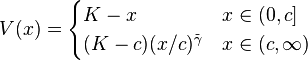  V(x) = \begin{cases} K - x & x\in(0,c] \\(K-c)(x/c)^\tilde{\gamma} & x\in(c,\infty)  \end{cases} 