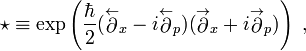   \star \equiv     \exp\left( \frac{\hbar}{2} 
({\stackrel{\leftarrow}{\partial}}_x -i {\stackrel{\leftarrow}{\partial}}_p) ({\stackrel{\rightarrow}{\partial}}_x  + i{\stackrel{\rightarrow}{\partial}}_p )   \right)~,