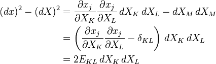 \begin{align}
(dx)^2 - (dX)^2 &= \frac{\partial x_j}{\partial X_K}\frac{\partial x_j}{\partial X_L}\,dX_K\,dX_L-dX_M\,dX_M \\
&= \left( \frac{\partial x_j}{\partial X_K}\frac{\partial x_j}{\partial X_L}-\delta_{KL}\right)\,dX_K\,dX_L \\
&=2E_{KL}\,dX_K\,dX_L
\end{align}\,\!