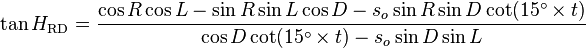 
\tan H_\text{RD} = \frac{\cos R \cos L  - \sin R \sin L \cos D - s_o  \sin R \sin D \cot(15^{\circ} \times t)}{\cos D \cot(15^{\circ} \times t) - s_o  \sin D \sin L }
