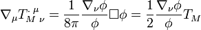  \nabla _\mu T_{M\;\nu }^{.\;\mu }=\frac 1{8\pi} \frac {\nabla _\nu \phi }{\phi }\Box \phi =\frac 12 \frac {\nabla _\nu \phi }{\phi } T_{M\;}^{\;}