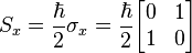  S_x = \frac{\hbar}{2} \sigma _x  = \frac{\hbar}{2}  \begin{bmatrix} 0&1\\ 1&0 \end{bmatrix} 