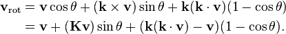 
\begin{align}
  \mathbf{v}_{\mathrm{rot}} &= \mathbf{v} \cos\theta + (\mathbf{k} \times \mathbf{v})\sin\theta
                               + \mathbf{k} (\mathbf{k} \cdot \mathbf{v}) (1 - \cos\theta) \\
                                           &= \mathbf{v}  +  (\mathbf{K} \mathbf{v})\sin\theta
                               + (\mathbf{k} (\mathbf{k} \cdot \mathbf{v}) - \mathbf{v}) (1 - \cos\theta).
\end{align}
