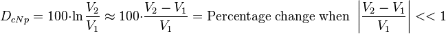 
D_{cNp} = 100 \cdot \ln\frac{V_2}{V_1} \approx 100 \cdot \frac{V_2 - V_1}{V_1} = \text{Percentage change} \text{ when }\left | \frac{V_2 - V_1}{V_1} \right | << 1 \,
