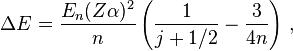 \Delta E = \frac{E_{n}(Z\alpha)^{2}}{n}\left( \frac{1}{j + 1/2} - \frac{3}{4n} \right)\,,