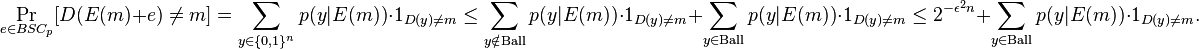 \Pr_{e \in BSC_p}[D(E(m) + e) \neq m] = \sum_{y \in \{0,1\}^{n}} p(y|E(m))\cdot 1_{D(y)\neq m} \leq \sum_{y \notin \text{Ball}} p(y|E(m)) \cdot 1_{D(y)\neq m} + \sum_{y \in \text{Ball}} p(y|E(m))\cdot 1_{D(y)\neq m} \leq 2^{-{\epsilon^2}n} + \sum_{y \in \text{Ball}} p(y|E(m)) \cdot 1_{D(y)\neq m}.