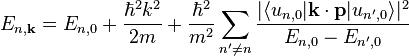 E_{n,\mathbf{k}} = E_{n,0}+\frac{\hbar^2 k^2}{2m} + \frac{\hbar^2}{m^2} \sum_{n'\neq n} \frac{|\langle u_{n,0} | \mathbf{k}\cdot\mathbf{p} | u_{n',0} \rangle |^2}{E_{n,0}-E_{n',0}}