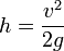 h=\frac{v^{2}}{2 g}