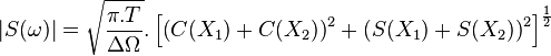  |S(\omega)| = \sqrt{\frac{\pi.T}{\Delta\Omega}}.\left[\left(C(X_1)+C(X_2)\right)^2+\left(S(X_1)+S(X_2)\right)^2\right]^\frac{1}{2} 