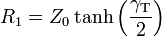  R_1 = Z_0 \tanh \left ( \frac {\gamma_ \mathrm T}{2} \right )