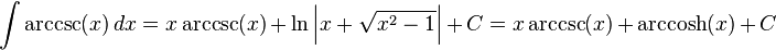 \int\arccsc(x)\,dx= 
  x\arccsc(x) \, + \,
 \ln\left|x+\sqrt{x^2-1}\right|\,+\,C=
  x\arccsc(x)\,+\,
 \operatorname{arccosh}(x)\,+\,C 