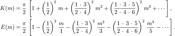 
  \begin{align}
    K(m) &= \frac{\pi}{2}\, \left[ 1 + \left( \frac12 \right)^2\, m + \left( \frac{1\,\cdot\,3}{2\,\cdot\,4} \right)^2\, m^2 + \left( \frac{1\,\cdot\,3\,\cdot\,5}{2\,\cdot\,4\,\cdot\,6} \right)^2\, m^3 + \cdots \right],
    \\
    E(m) &= \frac{\pi}{2}\, \left[ 1 - \left( \frac12 \right)^2\, \frac{m}{1} - \left( \frac{1\,\cdot\,3}{2\,\cdot\,4} \right)^2\, \frac{m^2}{3} - \left( \frac{1\,\cdot\,3\,\cdot\,5}{2\,\cdot\,4\,\cdot\,6} \right)^2\, \frac{m^3}{5} - \cdots \right].
  \end{align}
