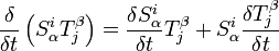 \frac{\delta }{\delta t}\left( S^i_\alpha T^\beta_j
 \right)=\frac{\delta S^i_\alpha}{\delta t}T^\beta_j + S^i_\alpha \frac{\delta T^\beta_j }{\delta t}