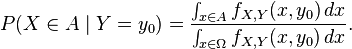 
P(X \in A \mid Y = y_0) = \frac{\int_{x\in A} f_{X,Y}(x,y_0)\,dx}{\int_{x\in\Omega} f_{X,Y}(x,y_0)\,dx} .
