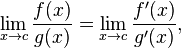  \lim_{x \to c} \frac{f(x)}{g(x)} = \lim_{x \to c} \frac{f'(x)}{g'(x)} , \! 