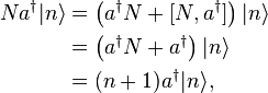 \begin{align}
Na^{\dagger}|n\rangle&=\left(a^{\dagger}N+[N,a^{\dagger}]\right)|n\rangle\\&=\left(a^{\dagger}N+a^{\dagger}\right)|n\rangle\\&=(n+1)a^{\dagger}|n\rangle,
\end{align} 