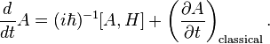 \frac{d}{dt}A=(i\hbar)^{-1}[A,H]+\left(\frac{\partial A}{\partial t}\right)_\mathrm{classical}.