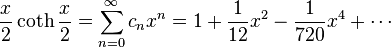 \frac{x}{2} \coth \frac{x}{2} = \sum_{n=0}^\infty c_n x^n = 1 + \frac{1}{12} x^2 - \frac{1}{720}x^4 + \cdots