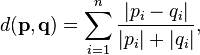 d(\mathbf{p}, \mathbf{q}) = \sum_{i=1}^n \frac{|p_i-q_i|}{|p_i|+|q_i|},