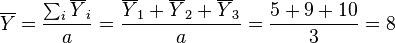 \overline{Y} = \frac{\sum_i \overline{Y}_i}{a} = \frac{\overline{Y}_1 + \overline{Y}_2 + \overline{Y}_3}{a} = \frac{5 + 9 + 10}{3} = 8