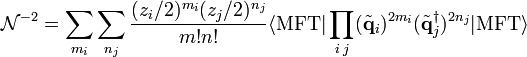 \mathcal{N}^{-2}=
\sum_{m_{i}}\sum_{n_{j}}  \frac{(z_{i}/2)^{m_{i}}(z_{j}/2)^{n_{j}}}{m!n!}
\langle \mathrm{MFT}|
\prod_{i\,j}
(\tilde{\mathbf{q}}_{i})^{2 m_{i}}
(\tilde{\mathbf{q}}^{\dagger}_{j})^{2 n_{j}}
| \mathrm{MFT}\rangle
