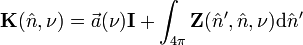 
\mathbf K(\hat n, \nu) = \vec a(\nu)\mathbf I + \int_{4\pi} \mathbf Z(\hat n^\prime, \hat n, \nu) \mathrm d \hat n^\prime
