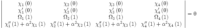 \left|\begin{array}{cccc}\chi_1\left(0\right)&\chi_2\left(0\right)&\chi_3\left(0\right)&\chi_4\left(0\right)\\
\chi_1'\left(0\right)&\chi_2'\left(0\right)&\chi_3'\left(0\right)&\chi_4'\left(0\right)\\
\Omega_1\left(1\right)&\Omega_2\left(1\right)&\Omega_3\left(1\right)&\Omega_4\left(1\right)\\
\chi_1''\left(1\right)+\alpha^2\chi_1\left(1\right)&\chi_2''\left(1\right)+\alpha^2\chi_2\left(1\right)&\chi_3''\left(1\right)+\alpha^2\chi_3\left(1\right)&\chi_4''\left(1\right)+\alpha^2\chi_4\left(1\right)\end{array}\right|=0
