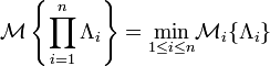 \mathcal{M}\left\{\prod_{i=1}^n\Lambda_i\right\}=\underset{1\le i\le n}{\operatorname{min} }\mathcal{M}_i\{\Lambda_i\}