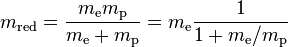 m_\text{red} = \frac{m_\mathrm{e} m_\mathrm{p}}{m_\mathrm{e} + m_\mathrm{p}} = m_\mathrm{e} \frac{1}{1+m_\mathrm{e}/m_\mathrm{p}}