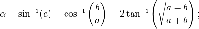 \alpha=\sin^{-1}(e)=\cos^{-1}\left(\frac{b}{a}\right)=2\tan^{-1}\left(\sqrt{\frac{a-b}{a+b}}\right);\,\!