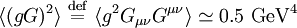 \langle (gG)^2\rangle\ \stackrel{\mathrm{def}}{=}\  \langle g^2 G_{\mu\nu}G^{\mu\nu}\rangle \simeq 0.5 {\rm\ GeV}^4