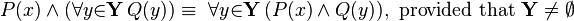 P(x) \land (\forall{y}{\in}\mathbf{Y}\, Q(y)) \equiv\ \forall{y}{\in}\mathbf{Y}\, (P(x) \land Q(y)),~\mathrm{provided~that}~\mathbf{Y}\neq \emptyset