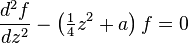 \frac{d^2f}{dz^2} - \left(\tfrac14z^2+a\right)f=0