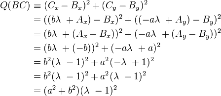 \begin{align}Q(BC) & \equiv (C_x - B_x)^2 + (C_y - B_y)^2 \\ & = ((b\lambda\ + A_x) -B_x)^2 + ((-a\lambda\ + A_y) - B_y)^2 \\ & = (b\lambda\ + (A_x -B_x))^2 + (-a\lambda\ + (A_y - B_y))^2\\ & = (b\lambda\ + (-b))^2 + (-a\lambda\ + a)^2\\ & = b^2(\lambda\ - 1)^2 + a^2(-\lambda\ + 1)^2 \\ & = b^2(\lambda\ - 1)^2 + a^2(\lambda\ - 1)^2\\ & = (a^2 + b^2)(\lambda\ - 1)^2\end{align}