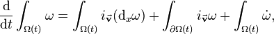 \frac{\mathrm{d}}{\mathrm{d}t}\int_{\Omega(t)}\omega=\int_{\Omega(t)} i_{\vec{\textbf v}}(\mathrm{d}_x\omega)+\int_{\partial \Omega(t)} i_{\vec{\textbf v}} \omega+\int_{\Omega(t)}\dot{\omega},\,