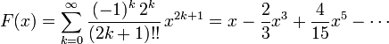  F(x) = \sum_{k=0}^{\infty} \frac{(-1)^k \, 2^k}{(2k+1)!!} \, x^{2k+1}
 = x - \frac{2}{3} x^3 + \frac{4}{15} x^5 - \cdots