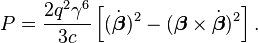 P = \frac{2q^2\gamma^6}{3c}\left[(\dot{\boldsymbol \beta})^2 - ({\boldsymbol \beta} \times \dot{\boldsymbol \beta})^2\right].