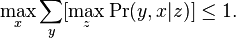 \max_x \sum_y [\max_z \Pr(y,x|z)]\leq 1.