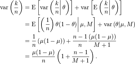 
 \begin{align} 
   \operatorname{var}\left(\frac{k}{n}\right) & = 
    \operatorname{E}\left[\operatorname{var}\left(\left.\frac{k}{n}\right|\theta\right)\right] + 
    \operatorname{var}\left[\operatorname{E}\left(\left.\frac{k}{n}\right|\theta\right)\right] \\
                                              & = 
   \operatorname{E}\left[\left(\left.\frac{1}{n}\right)\theta(1-\theta)\right|\mu,M\right] + 
    \operatorname{var}\left(\theta|\mu,M\right) \\
                                              & = 
   \frac{1}{n}\left(\mu(1-\mu)\right) + \frac{n-1}{n}\frac{(\mu(1-\mu))}{M+1} \\
                                              & = 
   \frac{\mu(1-\mu)}{n}\left(1+\frac{n-1}{M+1}\right).
 \end{align}
