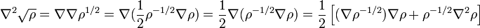 \nabla^2 \sqrt \rho = \nabla \nabla \rho^{1/2} = \nabla (\frac{1}{2} \rho^{-1/2} \nabla \rho) = \frac{1}{2} \nabla (\rho^{-1/2} \nabla \rho) = \frac{1}{2} \left[ (\nabla \rho^{-1/2}) \nabla \rho + \rho^{-1/2} \nabla^2 \rho \right]