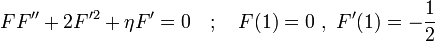 F F'' + 2 F'^2 + \eta F' = 0 \quad ; \quad F(1) = 0 \ , \ F'(1) = -\frac{1}{2}