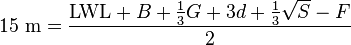 
15~\mbox{m}=\frac{\textrm{LWL}+B+\frac{1}{3}G+3d+\frac{1}{3}\sqrt{S}-F}{2}
