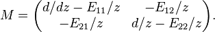 
M = 
\begin{pmatrix}
d/dz - E_{11}/z & - E_{12}/z \\
- E_{21}/z & d/z - E_{22}/z
\end{pmatrix}.
