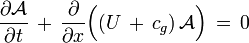 \frac{\partial \mathcal{A}}{\partial t}\, +\, \frac{\partial}{\partial x} \Bigl( (U\, +\, c_g)\, \mathcal{A} \Bigr)\, =\, 0\,