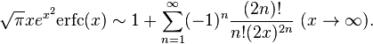  \sqrt{\pi}x e^{x^2}{\rm erfc}(x) \sim 1+\sum_{n=1}^\infty (-1)^n \frac{(2n)!}{n!(2x)^{2n}} \ (x \rightarrow \infty).