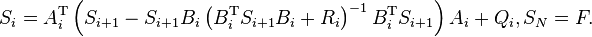  S_i = A^\mathrm T_i \left( S_{i+1} - S_{i+1}B_i \left( B^\mathrm T_iS_{i+1}B_i+R_i \right)^{-1} B^\mathrm T_i S_{i+1} \right) A_i+Q_i, S_N=F.