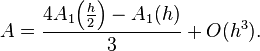  A = \frac{4A_1\!\left(\frac{h}{2}\right) - A_1(h)}{3} + O(h^3) .