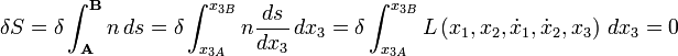 \delta S= \delta\int_{\mathbf{A}}^{\mathbf{B}} n \, ds = \delta\int_{x_{3A}}^{x_{3B}} n \frac{ds}{dx_3}\, dx_3 = \delta\int_{x_{3A}}^{x_{3B}} L\left(x_1,x_2,\dot{x}_1,\dot{x}_2,x_3\right)\, dx_3=0