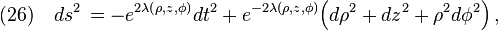 (26)\quad ds^2\,=-e^{2\lambda(\rho,z,\phi)}dt^2+e^{-2\lambda(\rho,z,\phi)}\Big(d\rho^2+dz^2+\rho^2 d\phi^2 \Big)\,,